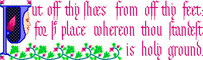
Put off thy shoes from off thy feet, 
for the place whereon thou standest 
is holy ground.
